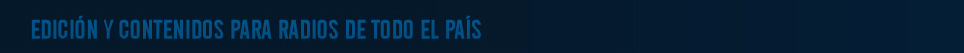 Edición y contenidos para radios de todo el pais